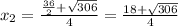 x_{2} = \frac{ \frac{36}{2}+ \sqrt{306} }{4} = \frac{18+ \sqrt{306} }{4}