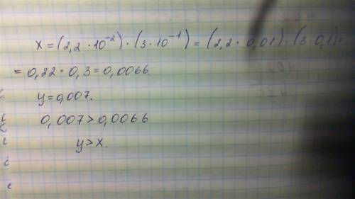 Сравните числа х и у если х =(2,2 * 10 минус во второй степени ) *(3* 10 минус в первой степени) у=