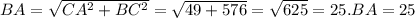 BA =\sqrt{ CA^{2}+ BC^{2} }= \sqrt{49+576}= \sqrt{625}=25. BA=25