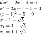 b) x^{2} -2x-4=0 \\ &#10; x^{2} -2x+1-5=0 \\ &#10;(x-1) ^{2} -5=0 \\ &#10;x-1= \sqrt{5} \\ &#10; x_{1} =1- \sqrt{5} \\ &#10; x_{2} =1+ \sqrt{5}