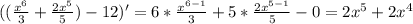 (( \frac{x^{6}}{3}+ \frac{2x^{5}}{5})-12)'=6* \frac{x^{6-1}}{3}+5* \frac{2x^{5-1}}{5}-0=2x^{5}+2x^{4}