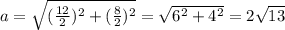 a= \sqrt{ (\frac{12}{2})^2+(\frac{8}{2})^2 } = \sqrt{6^2+4^2} =2 \sqrt{13}