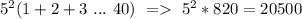 5^{2} (1+2+3 \ ... \ 40) \ = \ 5^{2} *820=20500