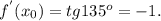 f^{'} (x_{0})=tg135 ^{o}=-1.