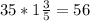 35*1 \frac{3}{5} =56