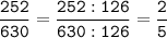 \tt\displaystyle\frac{252}{630}=\frac{252:126}{630:126}=\frac{2}{5}