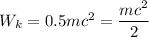W_{k} =0.5mc^{2} = \dfrac{mc^{2}}{2}