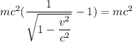 mc^{2}(\dfrac{1 }{\sqrt{1-\dfrac{v^{2} }{c^{2} } } }- 1)= mc^{2}
