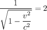 \dfrac{1 }{\sqrt{1-\dfrac{v^{2} }{c^{2} } } }= 2