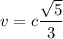 v=c\dfrac{\sqrt{5} }{3}