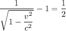 \dfrac{1 }{\sqrt{1-\dfrac{v^{2} }{c^{2} } } }- 1= \dfrac{1}{2}