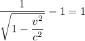 \dfrac{1 }{\sqrt{1-\dfrac{v^{2} }{c^{2} } } }- 1= 1