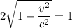 2\sqrt{1-\dfrac{v^{2} }{c^{2} } } }= 1
