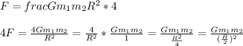 F=frac{Gm_1m_2}{R^2}*4\\\\4F=\frac{4Gm_1m_2}{R^2}=\frac{4}{R^2}*\frac{Gm_1m_2}{1}=\frac{Gm_1m_2}{\frac{R^2}{4}}=\frac{Gm_1m_2}{(\frac{R}{2})^2}