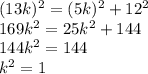 (13k)^{2} = (5k)^{2} + 12^{2}\\169k^{2} = 25k^{2} + 144\\144k^{2} = 144\\k^{2} = 1