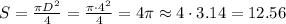 S=\frac{\pi D^2}{4} = \frac{\pi \cdot 4^2} {4} = 4 \pi \approx 4 \cdot 3.14 = 12.56