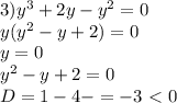 3) y^{3} +2y-y ^{2} =0 \\ y(y ^{2} -y+2)=0 \\ y=0 \\ y ^{2} -y+2=0 \\ D=1-4-=-3\ \textless \ 0
