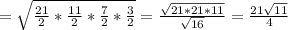 = \sqrt{ \frac{21}{2} * \frac{11}{2} * \frac{7}{2} *&#10; \frac{3}{2}} = \frac{ \sqrt{21 * 21 * 11} }{ \sqrt{16}} = \frac{21 &#10;\sqrt{11} }{4}