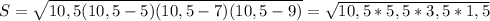 S&#10; = \sqrt{10,5(10,5 - 5)(10,5 - 7)(10,5 - 9)} = \sqrt{10,5 * 5,5 * 3,5&#10; * 1,5}