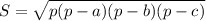 S&#10; = \sqrt{p(p - a)(p - b)(p - c)}