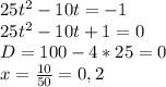 25t^2-10t=-1 \\ &#10;25t^2-10t+1=0 \\ &#10;D= 100-4*25=0 \\ &#10;x= \frac{10}{50} = 0,2