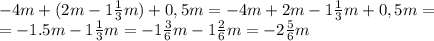 -4m+(2m-1 \frac{1}{3} m)+0,5m=-4m+2m-1 \frac{1}{3} m+0,5m=&#10;\\\&#10;=-1.5m-1 \frac{1}{3} m=-1 \frac{3}{6} m-1 \frac{2}{6} m=-2 \frac{5}{6} m