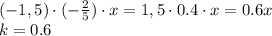 (-1,5)\cdot(- \frac{2}{5} )\cdot x=1,5\cdot 0.4 \cdot x=0.6x&#10;\\\&#10;k=0.6