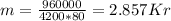 m=\frac{960000}{4200*80}= 2.857 Kr