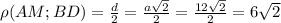 \rho(AM;BD)= \frac{d}{2} = \frac{a \sqrt{2} }{2} = \frac{12 \sqrt{2} }{2} =6 \sqrt{2}