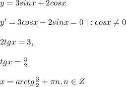 y=3sinx+2cosx\\\\y'=3cosx-2sinx=0\; |:cosx\ne 0\\\\2tgx=3,\\\\tgx=\frac{3}{2}\\\\x=arctg\frac{3}{2}+\pi n,n\in Z