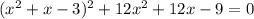 (x^2+x-3)^2+12x^2+12x-9=0