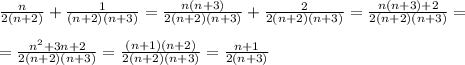 \frac{n}{2(n+2)}+\frac{1}{(n+2)(n+3)}=\frac{n(n+3)}{2(n+2)(n+3)}+\frac{2}{2(n+2)(n+3)}=\frac{n(n+3)+2}{2(n+2)(n+3)}=\\ \\ =\frac{n^2+3n+2}{2(n+2)(n+3)}=\frac{(n+1)(n+2)}{2(n+2)(n+3)} =\frac{n+1}{2(n+3)}