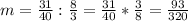 m= \frac{31}{40} : \frac{8}{3} = \frac{31}{40} * \frac{3}{8} = \frac{93}{320}