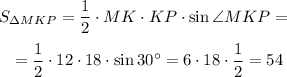 S_{\Delta MKP}=\dfrac 12 \cdot MK \cdot KP \cdot \sin \angle MKP=\\\\~~~=\dfrac 12 \cdot 12 \cdot 18 \cdot \sin 30\textdegree=6\cdot 18\cdot \dfrac 12=54
