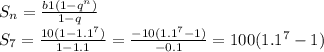 S_n = \frac{b1(1-q^n)}{1 - q} \\&#10;S_7 = \frac{10(1-1.1^7)}{1 - 1.1} = \frac{-10(1.1^7-1)}{-0.1} = 100(1.1^7 - 1)