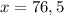 x=76,5