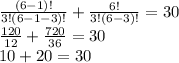 \frac{(6-1)!}{3!(6-1-3)!}+ \frac{6!}{3!(6-3)!}=30 \\ \frac{120}{12}+ \frac{720}{36} =30 \\ 10+20=30