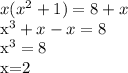 x(x^{2}+1)=8+x&#10;&#10;x^{3}+x-x=8&#10;&#10;x^{3}=8&#10;&#10;x=2