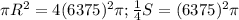 \pi R^2=4(6375)^2\pi; \frac{1}{4}S=(6375)^2\pi