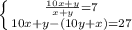 \left \{ {{ \frac{10x+y}{x+y} =7} \atop {10x+y-(10y+x)=27}} \right.