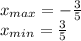 x_{max}= -\frac{3}{5} &#10;\\\&#10;x_{min}= \frac{3}{5}