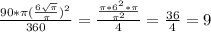 \frac{90* \pi (\frac{6 \sqrt{ \pi } }{ \pi })^2 }{360}= \frac{ \frac{\pi*6^2* \pi }{ \pi^2} }{4} = \frac{36}{4} =9