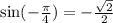 \sin(-\frac{\pi}{4})=-\frac{\sqrt{2}}{2}