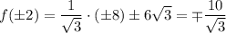 f(\pm 2)=\dfrac{1}{\sqrt{3}}\cdot (\pm8)\pm6\sqrt{3}=\mp\dfrac{10}{\sqrt{3}}