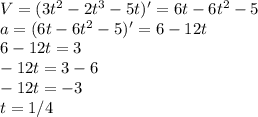 V=(3t^2-2t^3-5t)'=6t-6t^2-5 \\ a=(6t-6t^2-5)'=6-12t \\ 6-12t=3 \\ -12t=3-6 \\ -12t=-3 \\ t=1/4