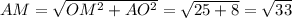 AM= \sqrt{ OM^{2}+ AO^{2} } = \sqrt{25+8}= \sqrt{33}