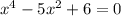 x^4-5x^2+6=0