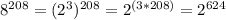 8^{208}=(2^{3})^{208}=2^{(3*208)}=2^{624}