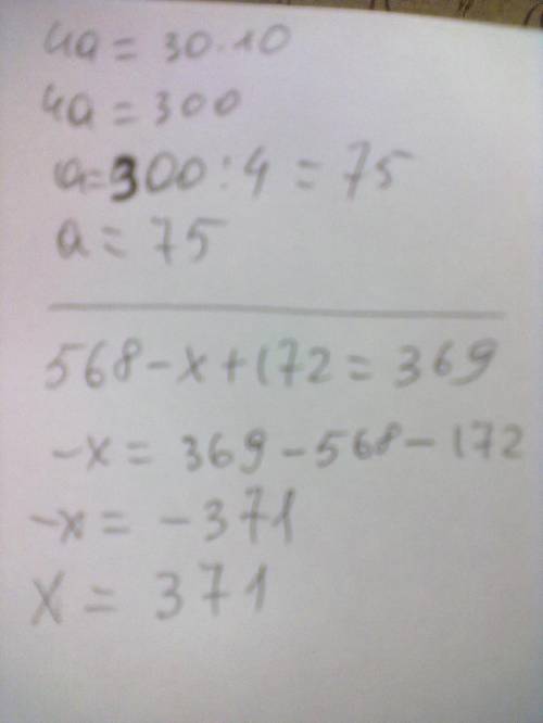 1, 4*a=30*10 2. 568-x+172=369 решить 2 уравнения.