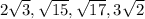 2 \sqrt{3}, \sqrt{15}, \sqrt{17},3 \sqrt{2}